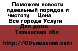Поможем навести идеальный порядок и чистоту! › Цена ­ 100 - Все города Услуги » Для дома   . Тюменская обл.